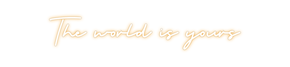 Custom Neon: The world is ...