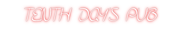 Custom Neon: TENTH DAY’S PUB