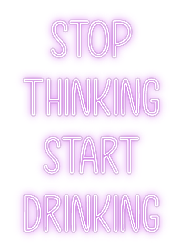 Custom Neon: STOP 
THINKI...