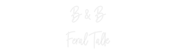 Custom Neon: B & B 
Feral...