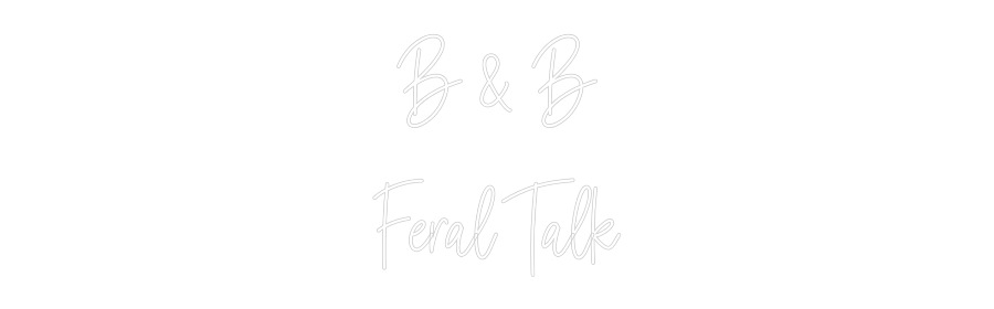 Custom Neon: B & B 
Feral...