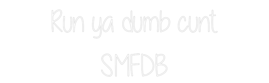Custom Neon: Run ya dumb c...