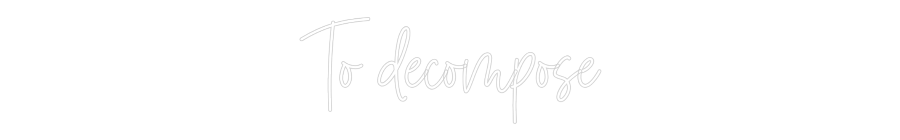Custom Neon: To decompose