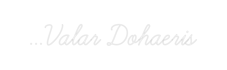 Custom Neon: …Valar Dohaer...
