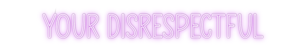 Custom Neon: Your disrespe...