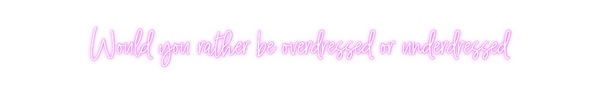 Custom Neon: Would you rat...