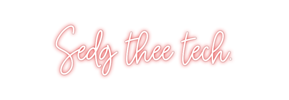 Custom Neon: Sedg thee tech.