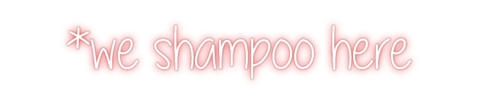 Custom Neon: *we shampoo h...