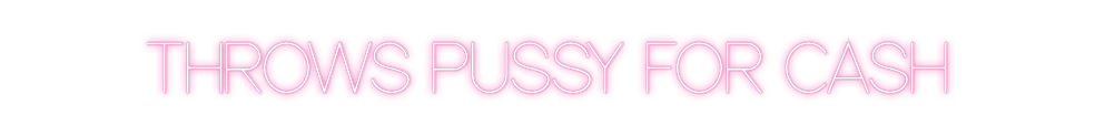 Custom Neon: THROWS PUSSY ...