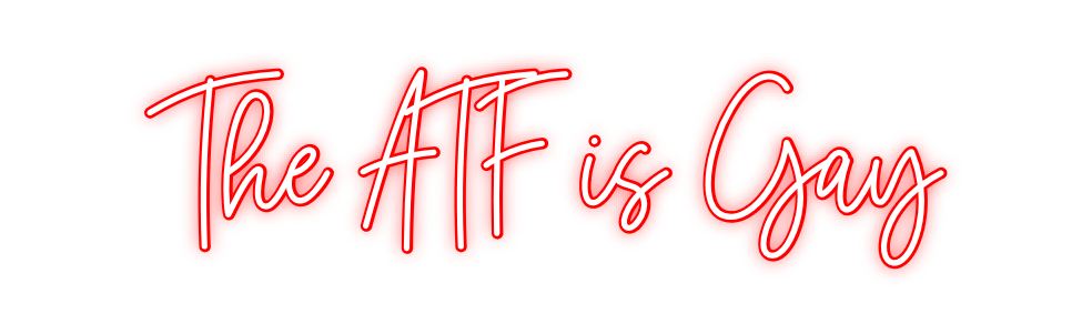 Custom Neon: The ATF is Gay