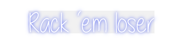 Custom Neon: Rack ‘em loser
