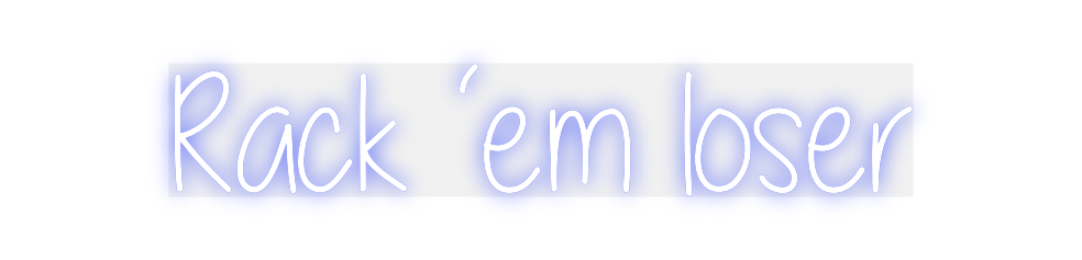 Custom Neon: Rack ‘em loser