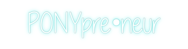 Custom Neon: PONYpre•neur