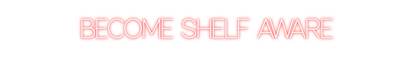 Custom Neon: BECOME SHELF ...