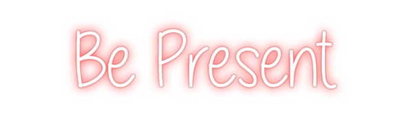 Custom Neon: Be Present