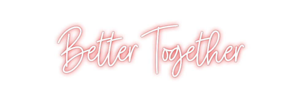 Custom Neon: Better Together