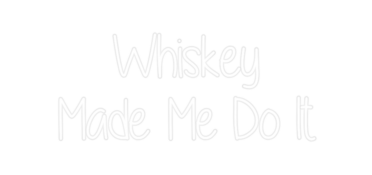 Custom Neon: Whiskey
Made...