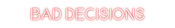 Custom Neon: BAD DECISIONS