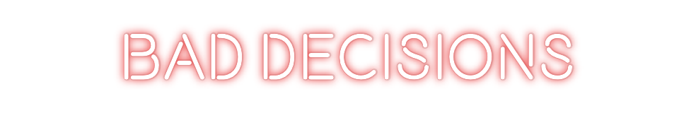 Custom Neon: BAD DECISIONS