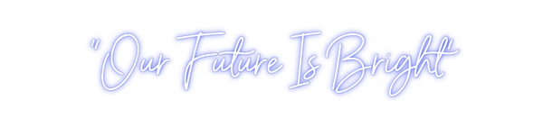 Custom Neon: “Our Future I...