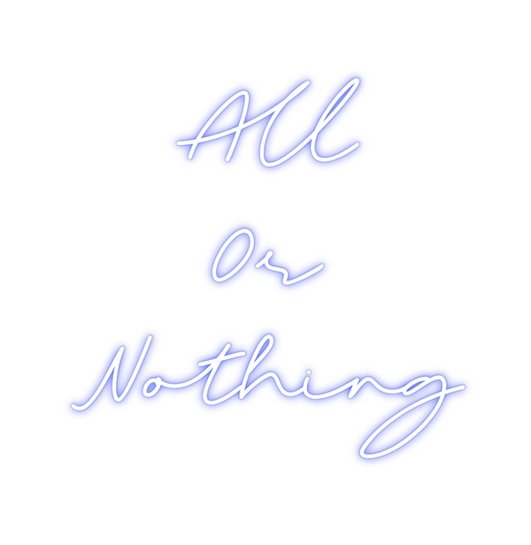 Custom Neon: All 
Or
Not...