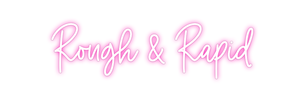 Custom Neon: Rough & Rapid