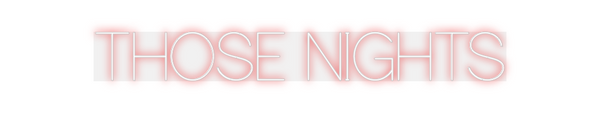 Custom Neon: THOSE NIGHTS