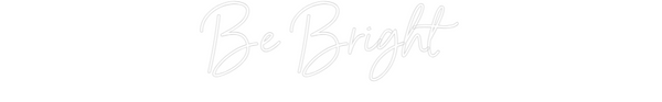 Custom Neon: Be Bright