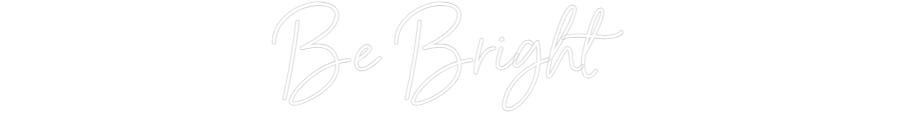 Custom Neon: Be Bright
