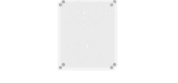 Custom Neon: TABLE
IS
FULL