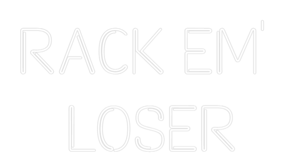 Custom Neon: RACK EM' 
LO...