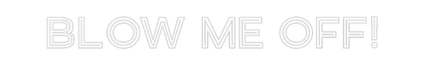 Custom Neon: Blow Me Off!