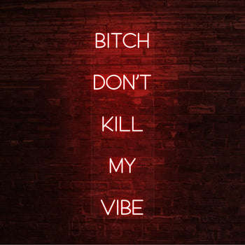 Bitch Don't Kill My Vibe Neon Sign