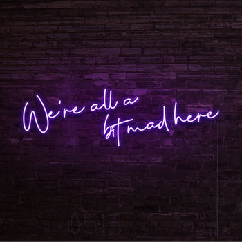 We're All A Bit Mad Here Neon Sign