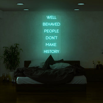 Well Behaved People Don't Make History Neon Sign
