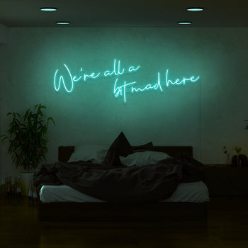 We're All A Bit Mad Here Neon Sign