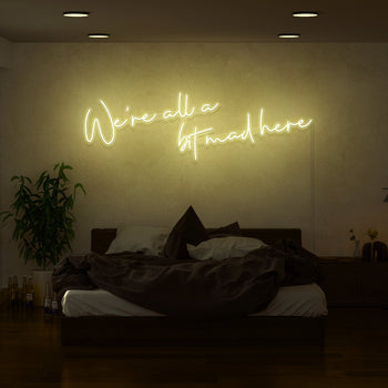 We're All A Bit Mad Here Neon Sign