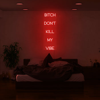 Bitch Don't Kill My Vibe Neon Sign