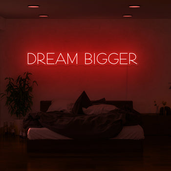 Dream Bigger Neon Sign