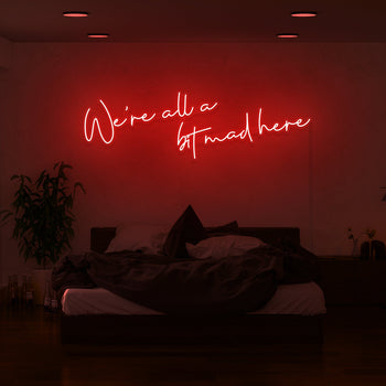 We're All A Bit Mad Here Neon Sign