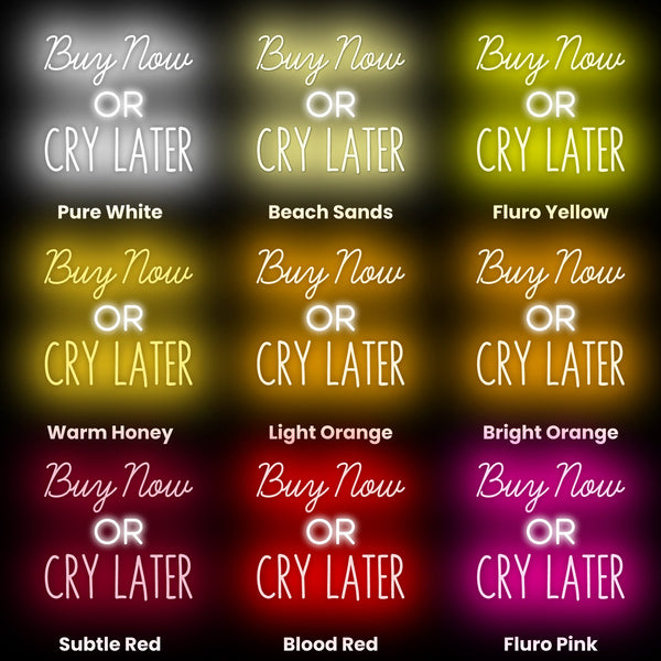 Buy Now or Cry Later Neon Sign, Neon Sign - myNeon 