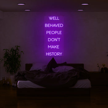 Well Behaved People Don't Make History Neon Sign
