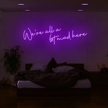 We're All A Bit Mad Here Neon Sign