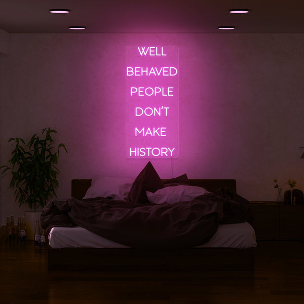 Well Behaved People Don't Make History Neon Sign