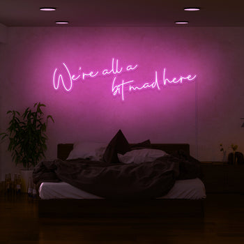 We're All A Bit Mad Here Neon Sign