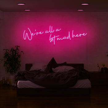 We're All A Bit Mad Here Neon Sign