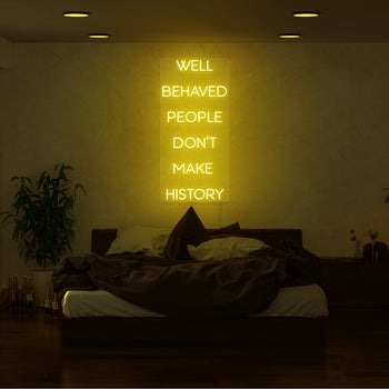 Well Behaved People Don't Make History Neon Sign