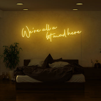 We're All A Bit Mad Here Neon Sign