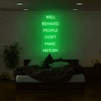 Well Behaved People Don't Make History Neon Sign