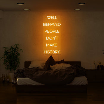 Well Behaved People Don't Make History Neon Sign